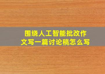 围绕人工智能批改作文写一篇讨论稿怎么写