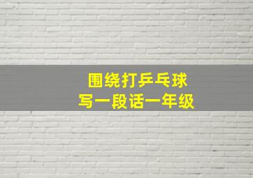 围绕打乒乓球写一段话一年级