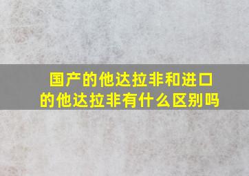 国产的他达拉非和进口的他达拉非有什么区别吗