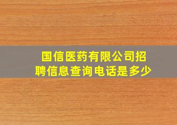 国信医药有限公司招聘信息查询电话是多少