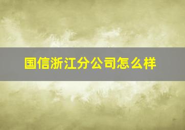 国信浙江分公司怎么样