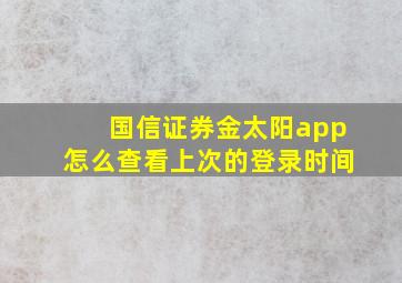 国信证券金太阳app怎么查看上次的登录时间