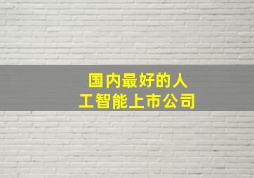 国内最好的人工智能上市公司