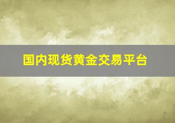 国内现货黄金交易平台