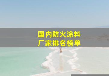 国内防火涂料厂家排名榜单