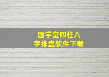 国学堂四柱八字排盘软件下载