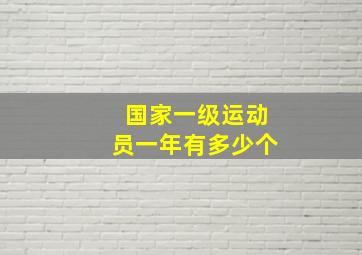 国家一级运动员一年有多少个