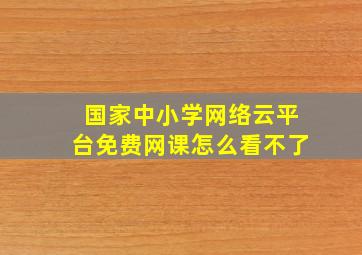 国家中小学网络云平台免费网课怎么看不了