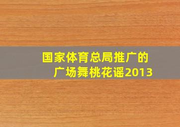 国家体育总局推广的广场舞桃花谣2013