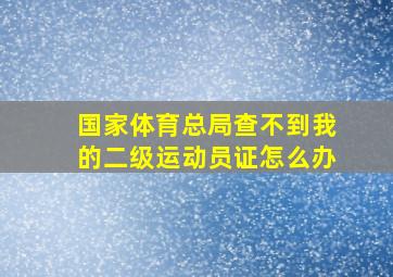 国家体育总局查不到我的二级运动员证怎么办