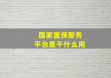 国家医保服务平台是干什么用