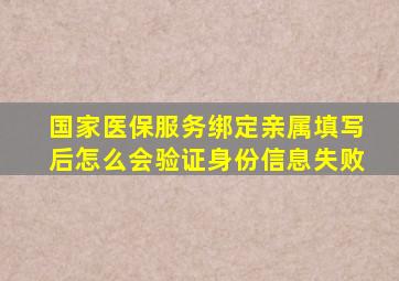 国家医保服务绑定亲属填写后怎么会验证身份信息失败