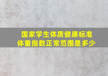 国家学生体质健康标准体重指数正常范围是多少