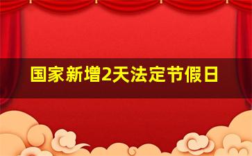 国家新增2天法定节假日