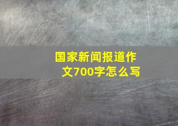 国家新闻报道作文700字怎么写