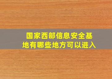 国家西部信息安全基地有哪些地方可以进入