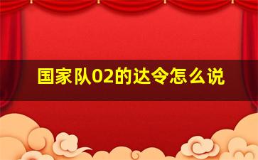 国家队02的达令怎么说