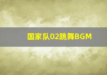 国家队02跳舞BGM