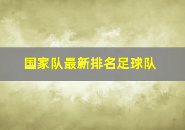 国家队最新排名足球队