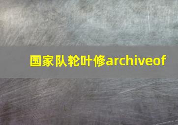 国家队轮叶修archiveof