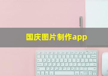 国庆图片制作app