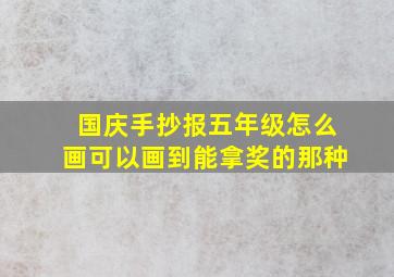 国庆手抄报五年级怎么画可以画到能拿奖的那种