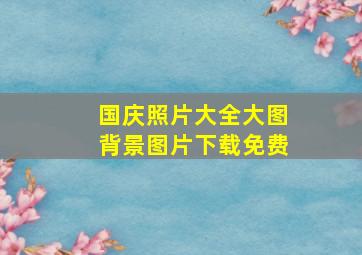 国庆照片大全大图背景图片下载免费