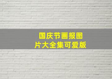 国庆节画报图片大全集可爱版