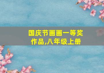 国庆节画画一等奖作品,八年级上册