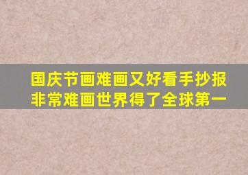 国庆节画难画又好看手抄报非常难画世界得了全球第一