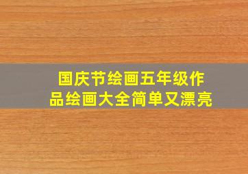 国庆节绘画五年级作品绘画大全简单又漂亮