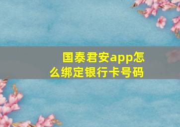 国泰君安app怎么绑定银行卡号码