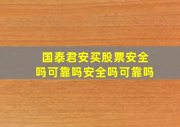 国泰君安买股票安全吗可靠吗安全吗可靠吗