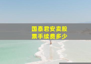 国泰君安卖股票手续费多少