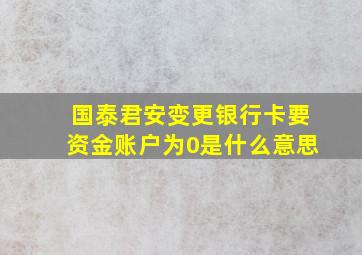 国泰君安变更银行卡要资金账户为0是什么意思