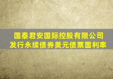 国泰君安国际控股有限公司发行永续债券美元债票面利率