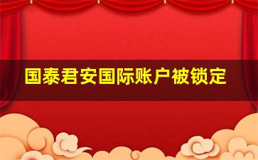 国泰君安国际账户被锁定