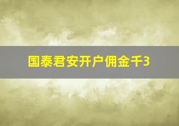 国泰君安开户佣金千3