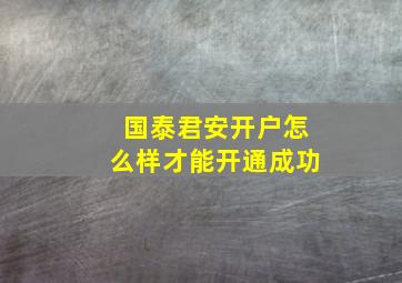 国泰君安开户怎么样才能开通成功