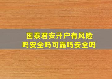 国泰君安开户有风险吗安全吗可靠吗安全吗