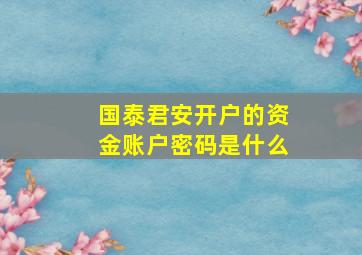 国泰君安开户的资金账户密码是什么