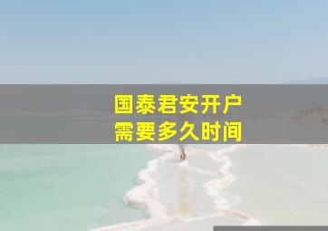 国泰君安开户需要多久时间