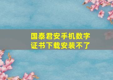 国泰君安手机数字证书下载安装不了