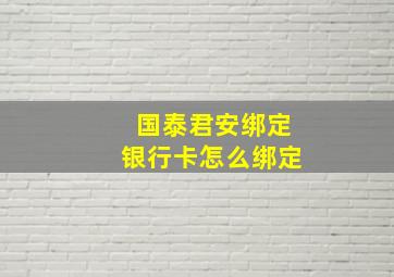 国泰君安绑定银行卡怎么绑定