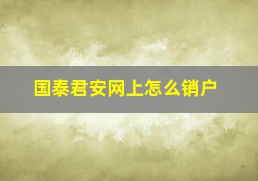 国泰君安网上怎么销户