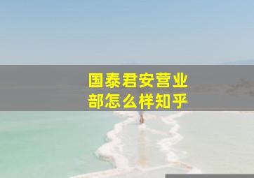 国泰君安营业部怎么样知乎