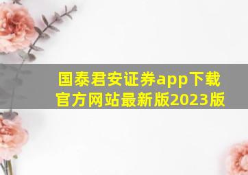 国泰君安证券app下载官方网站最新版2023版