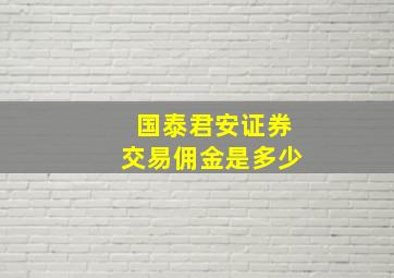 国泰君安证券交易佣金是多少