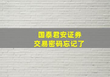 国泰君安证券交易密码忘记了