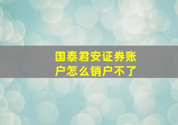 国泰君安证券账户怎么销户不了